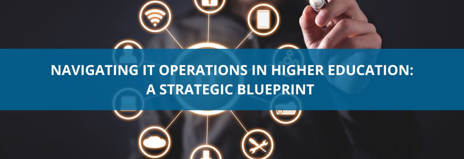 Navigating IT Operations in Higher Education: A Strategic Blueprint ...